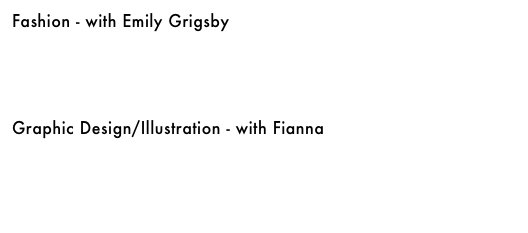 Digital Advertisement - with Rob Torres&#10;￼&#10;&#10;&#10;&#10;Fashion - with Emily Grigsby &#10;￼&#10;&#10;&#10;&#10;Graphic Design/Illustration - with Fianna&#10;￼&#10;&#10;&#10;&#10;Continued below.