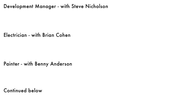 Electrician - with Brian Cohen&#10;￼&#10;&#10;&#10;&#10;&#10;Painter - with Benny Anderson&#10;￼&#10;&#10;&#10;&#10;&#10;Plumbing - with Juan Gonzales &#10;￼ &#10;&#10;&#10;    &#10;Sheet Metal Worker - with Jessie Esquivias&#10;￼&#10;&#10;&#10;&#10;&#10;Continued below