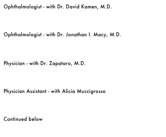 Ophthalmologist - with Dr. David Kamen, M.D. &#10;￼&#10;&#10;&#10;&#10;Ophthalmologist - with Dr. Jonathan I. Macy, M.D.&#10;￼&#10;&#10;&#10;&#10;Physician - with Dr. Zapataro, M.D.&#10;￼&#10;&#10;&#10;&#10;Physician Assistant - with Alicia Muccigrosso&#10;￼&#10;&#10;&#10;&#10;Continued below